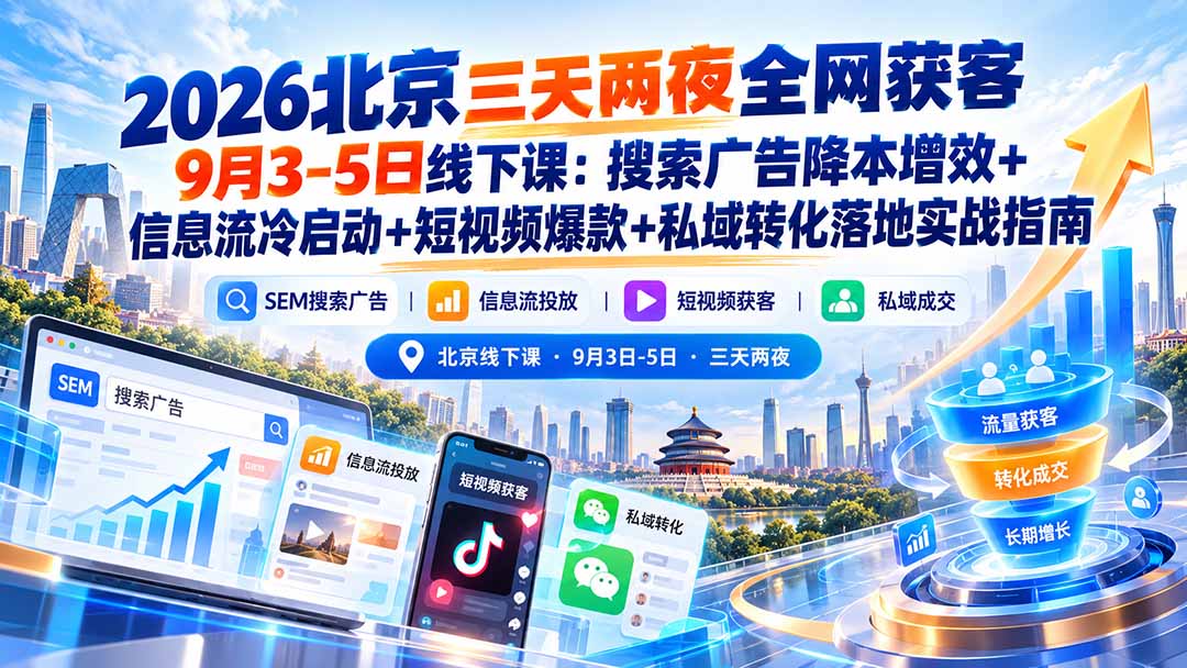 2026北京三天两夜全网获客9月3-5日线下课:搜索广告降本增效+信息流冷启动+短视频爆款+私域转化落地实战指南-泱泱学习社