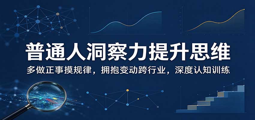 普通人洞察力提升思维：多做正事摸规律，拥抱变动跨行业，深度认知训练-泱泱学习社