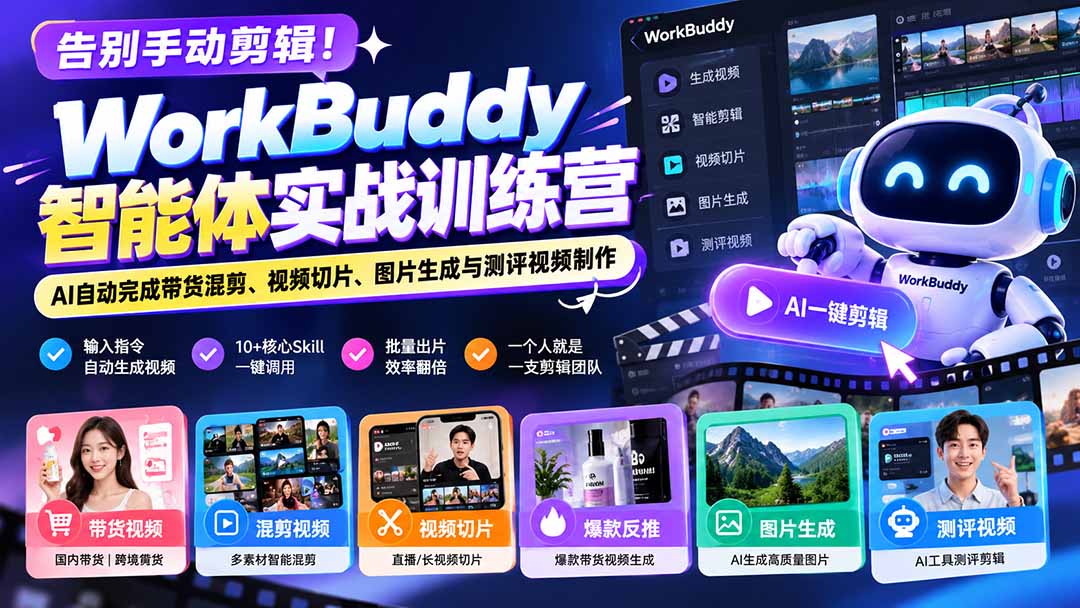 告别手动剪辑!WorkBuddy智能体实战训练营:AI自动完成带货混剪、视频切片、图片生成与测评视频制作-泱泱学习社