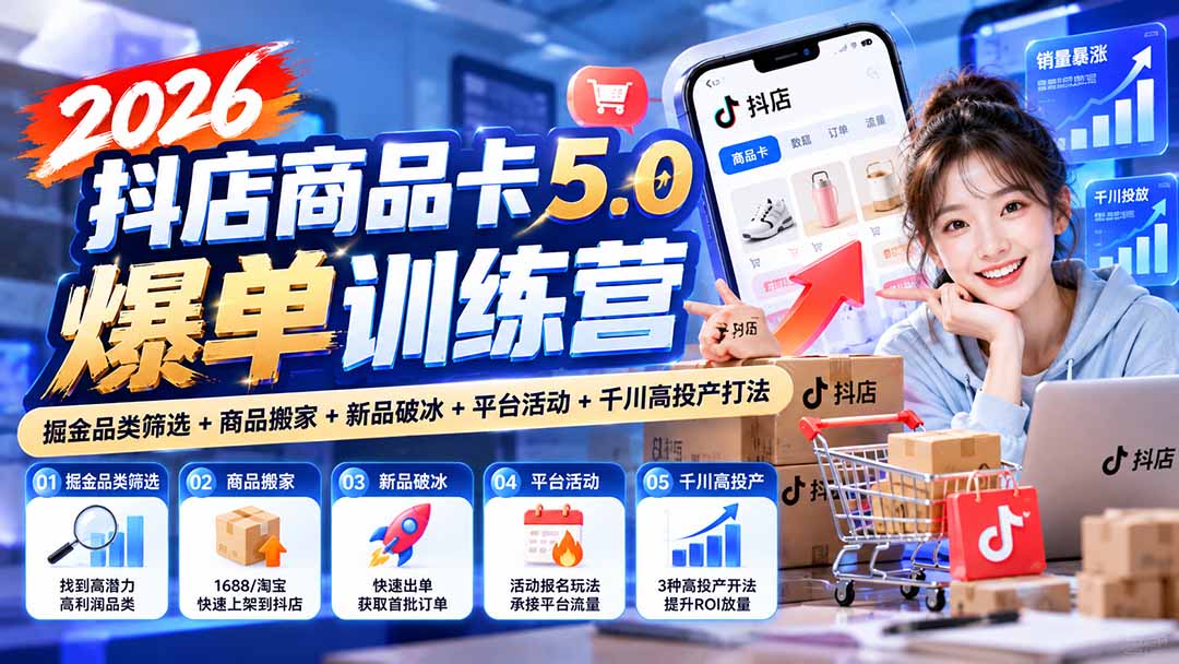2026抖店商品卡5.0爆单训练营:掘金品类筛选+商品搬家+新品破冰+平台活动+千川高投产打法-泱泱学习社