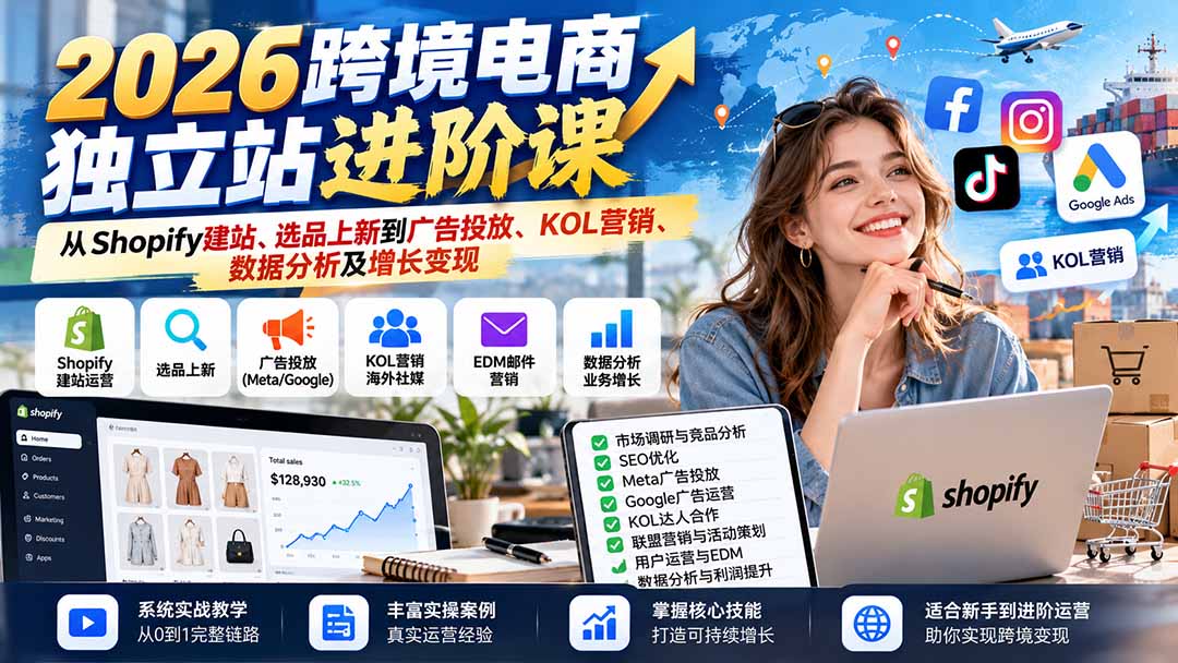 2026跨境电商独立站进阶课:从Shopify建站、选品上新到广告投放、KOL营销、数据分析及增长变现-泱泱学习社