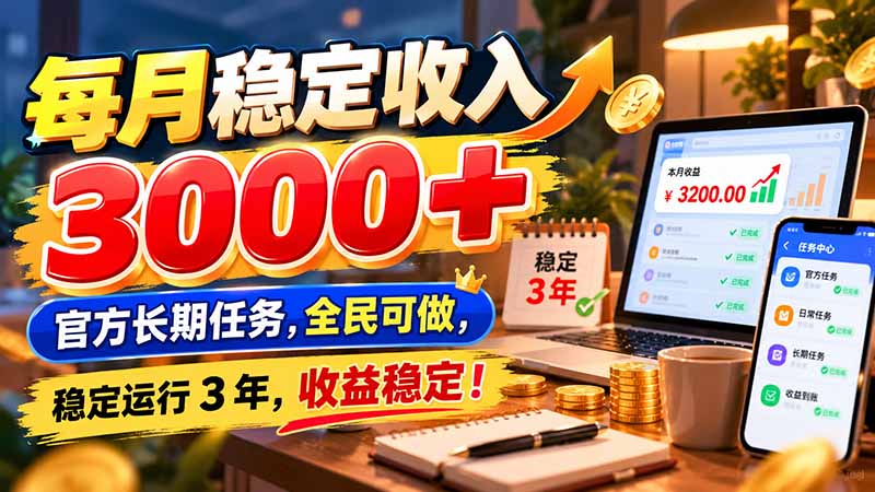 每月稳定收入 3000+ 官方长期任务,全民可做, 稳定运行 3 年,收益稳定!-泱泱学习社