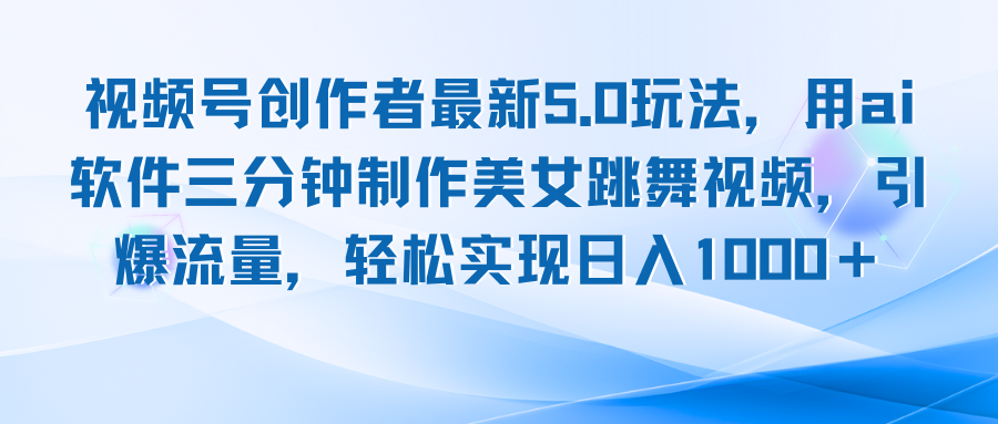 视频号创作者最新5.0玩法，用ai软件三分钟制作美女跳舞视频 实现日入1000+-泱泱学习社