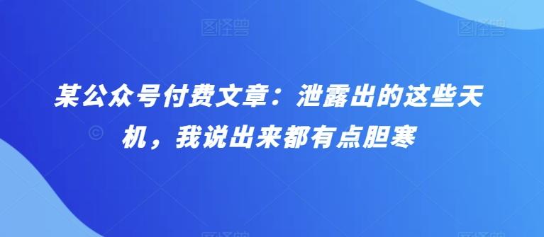 某公众号付费文章：泄露出的这些天机，我说出来都有点胆寒-泱泱学习社