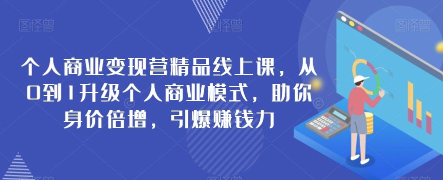 个人商业变现营精品线上课，从0到1升级个人商业模式，助你身价倍增，引爆赚钱力-泱泱学习社