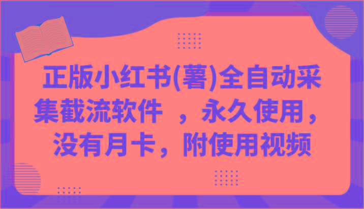 正版小红书(薯)全自动采集截流软件 ，永久使用，没有月卡，附使用视频-泱泱学习社