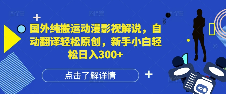 国外纯搬运动漫影视解说，自动翻译轻松原创，新手小白轻松日入300+【揭秘】-泱泱学习社