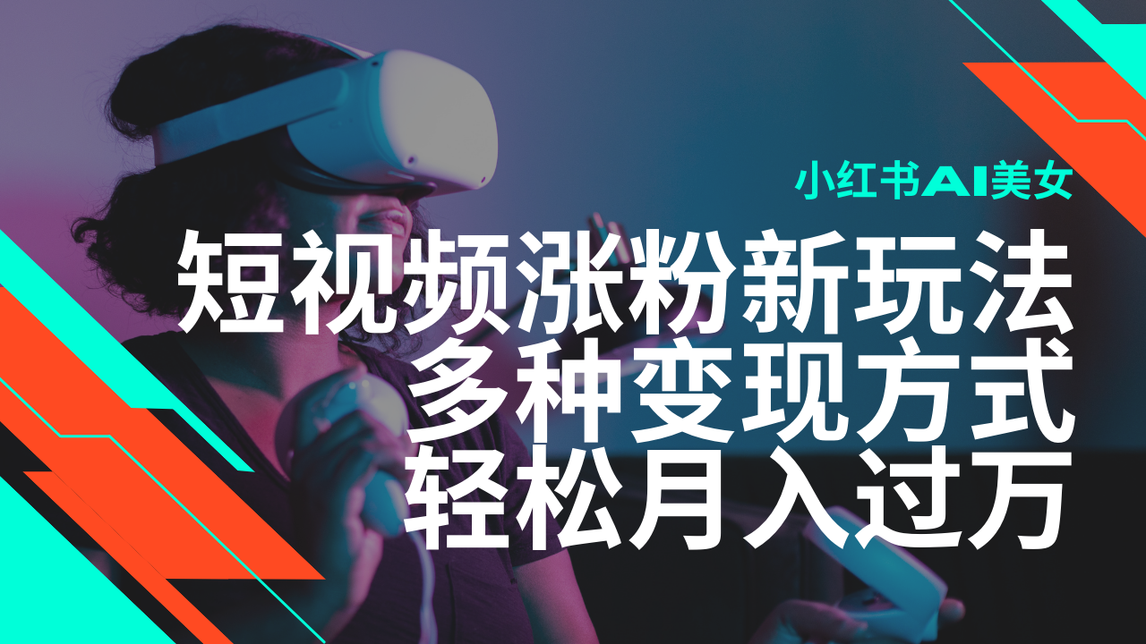 最新风口蓝海项目，小红书AI美女短视频涨粉玩法，多种变现方式轻松月入过万-泱泱学习社