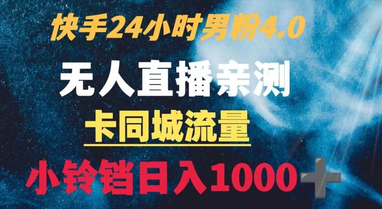 快手24小时无人直播男粉4.0玩法+卡同城流量小铃铛日入1000+-泱泱学习社