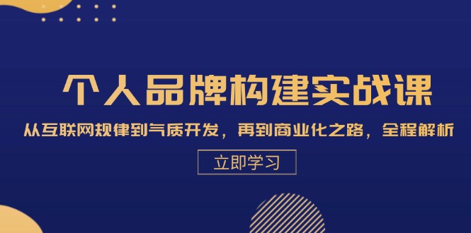 个人品牌构建实战课：从互联网规律到气质开发，再到商业化之路，全程解析-泱泱学习社