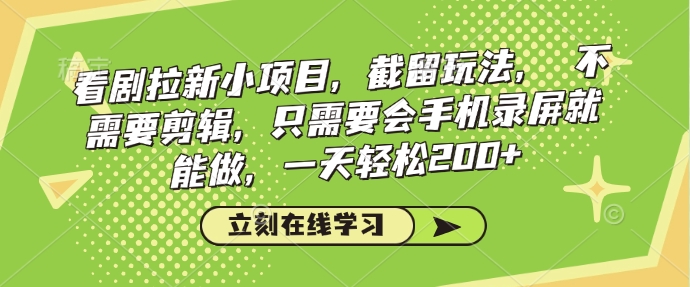 看剧拉新小项目，截留玩法， 不需要剪辑，只需要会手机录屏就能做，一天轻松200+-泱泱学习社