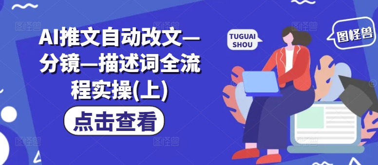 AI推文自动改文—分镜—描述词全流程实操(上)-泱泱学习社
