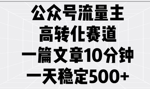 公众号流量主高转化赛道，一篇文章10分钟，一天稳定5张-泱泱学习社