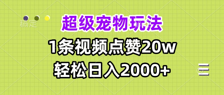 超级宠物视频玩法，1条视频点赞20w，轻松日入2000+-泱泱学习社