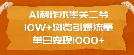 AI制作水墨关二爷，10W+浏览引爆流量，单日变现1k-泱泱学习社