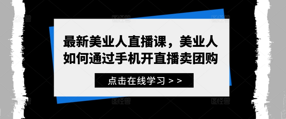 最新美业人直播课，美业人如何通过手机开直播卖团购-泱泱学习社