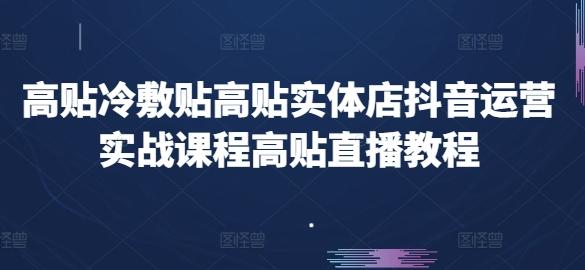 高贴冷敷贴高贴实体店抖音运营实战课程高贴直播教程-泱泱学习社