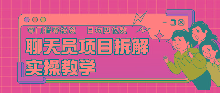 聊天员项目拆解，零门槛新人小白快速上手，轻松月入破w！-泱泱学习社