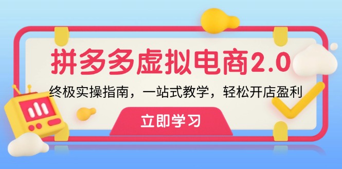 拼多多 虚拟项目-2.0：终极实操指南，一站式教学，轻松开店盈利-泱泱学习社