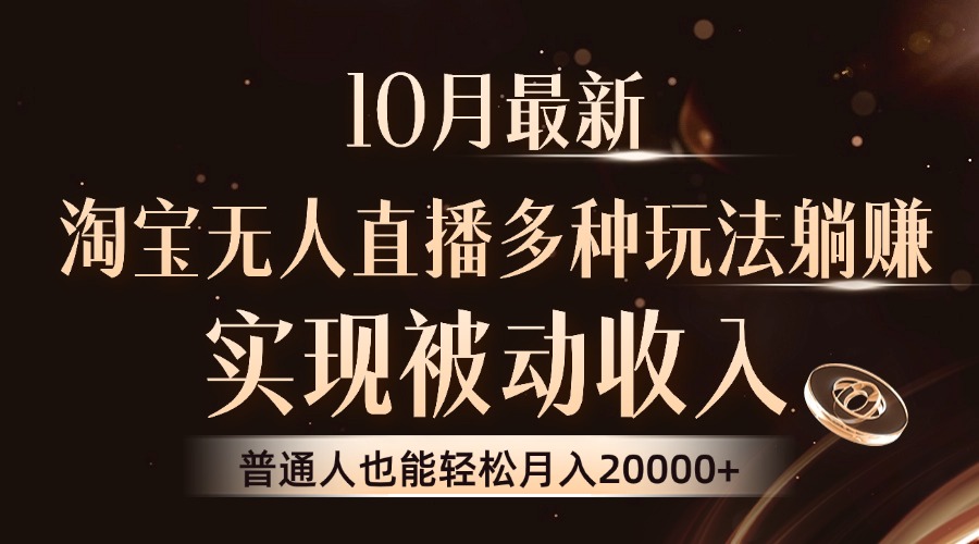 10月最新，淘宝无人直播8.0玩法，实现被动收入，普通人也能轻松月入2W+-泱泱学习社