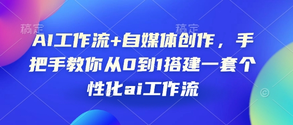 AI工作流+自媒体创作，手把手教你从0到1搭建一套个性化ai工作流-泱泱学习社