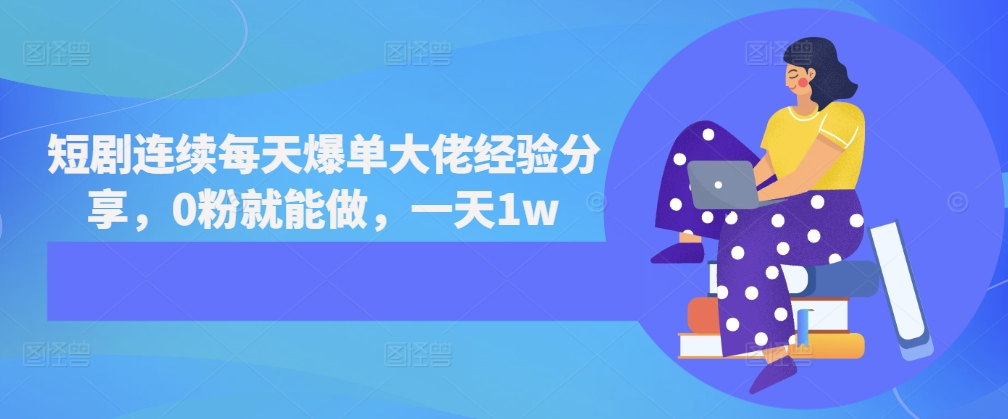 短剧连续每天爆单大佬经验分享，0粉就能做，一天1w-泱泱学习社