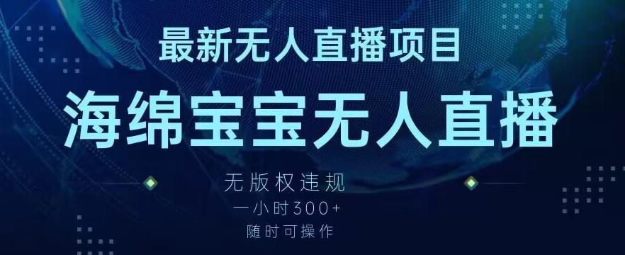 最新海绵宝宝无人直播项目，实测无版权违规，挂小铃铛一小时300+，随时可操作【揭秘】-泱泱学习社