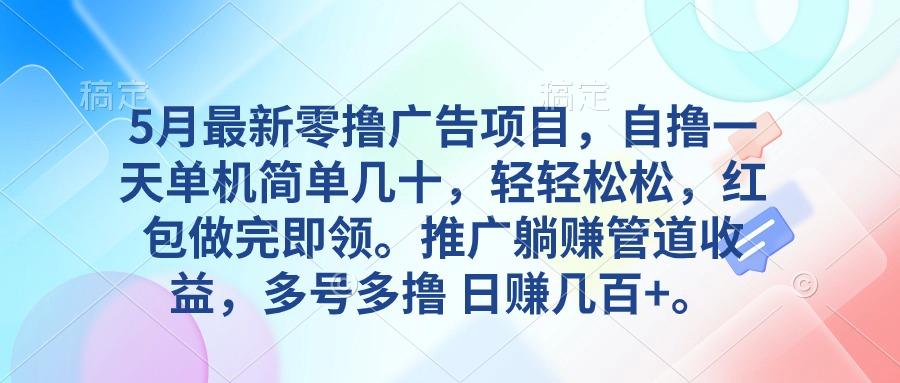5月最新零撸广告项目，自撸一天单机几十，推广躺赚管道收益，日入几百+-泱泱学习社