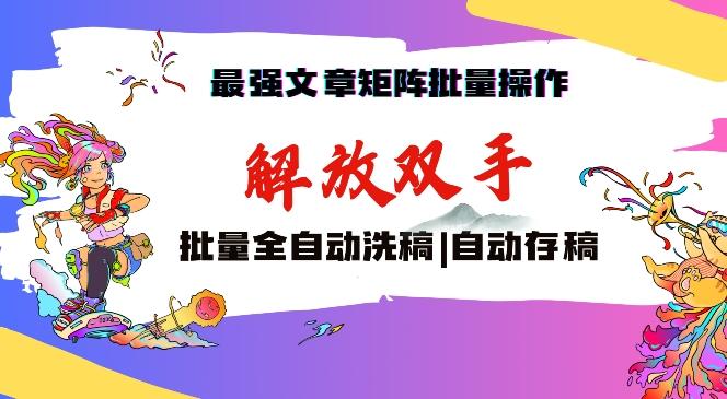 最强文章矩阵批量管理，自动洗稿，自动存稿，月入过万轻轻松松【揭秘】-泱泱学习社