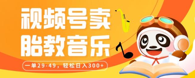 视频号卖胎教音乐，作品制作简单，一单29-49，轻松日入300-泱泱学习社