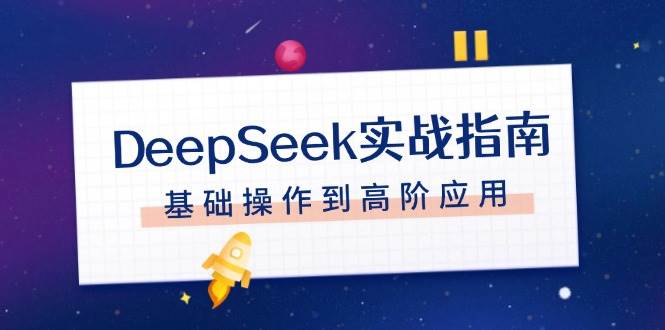 DeepSeek实战指南，注册配置、对话技巧、文件处理、基础操作到高阶应用-泱泱学习社