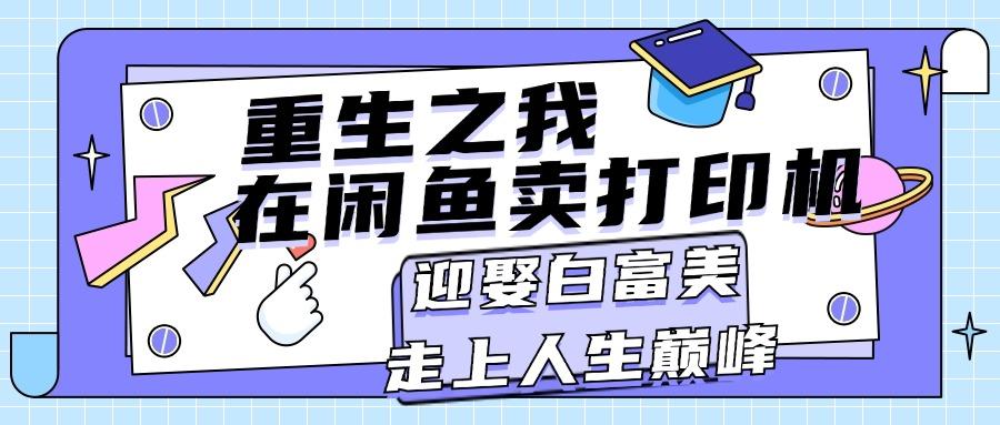 重生之我在闲鱼卖打印机，月入过万，迎娶白富美，走上人生巅峰-泱泱学习社