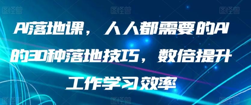 AI落地课，人人都需要的AI的30种落地技巧，数倍提升工作学习效率-泱泱学习社