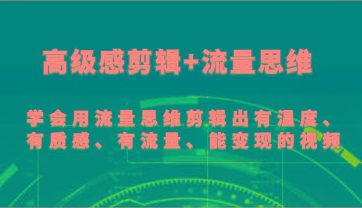 高级感剪辑+流量思维 学会用流量思维剪辑出有温度、有质感、有流量、能变现的视频-泱泱学习社