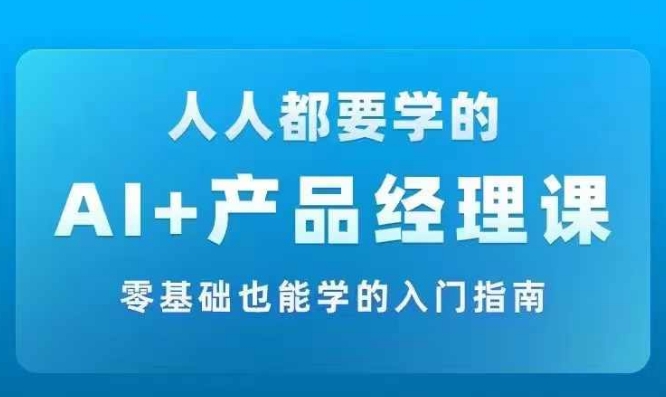 AI +产品经理实战项目必修课，从零到一教你学ai，零基础也能学的入门指南-泱泱学习社