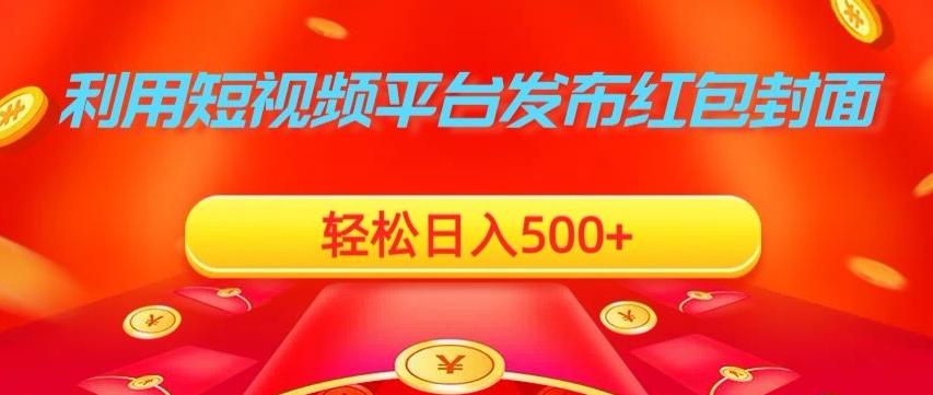 利用短视频平台发布红包封面，轻松日入500+-泱泱学习社
