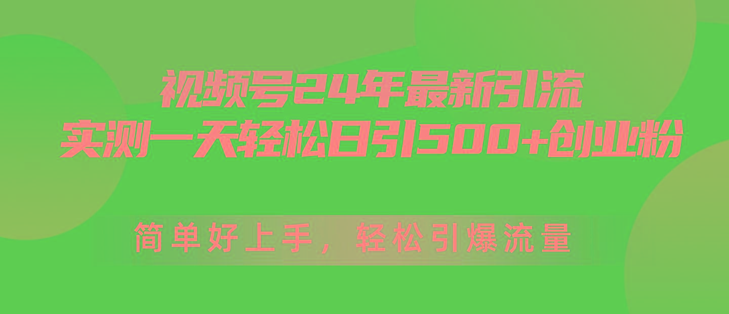 视频号24年最新引流，一天轻松日引500+创业粉，简单好上手，轻松引爆流量-泱泱学习社