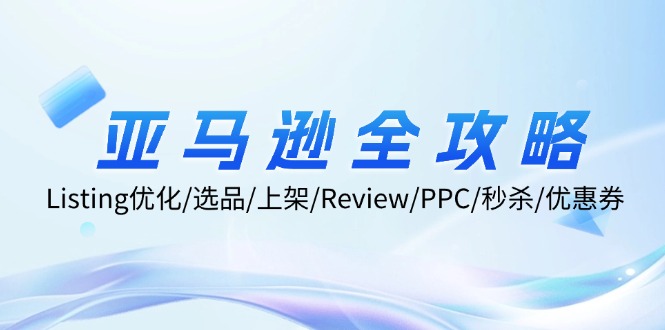 亚马逊全攻略：Listing优化/选品/上架/Review/PPC/秒杀/优惠券/无水印课-泱泱学习社