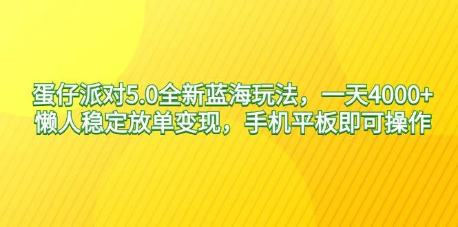 蛋仔派对5.0全新蓝海玩法，一天4000+，懒人稳定放单变现，手机平板即可…-泱泱学习社