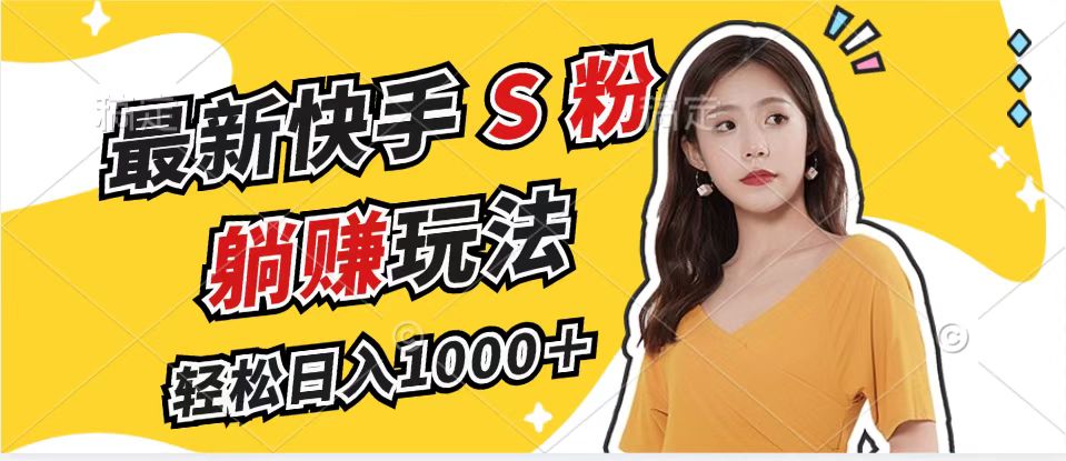 最新快手S粉赛道，简单无脑拉爆流量躺赚玩法，轻松日入1000＋-泱泱学习社
