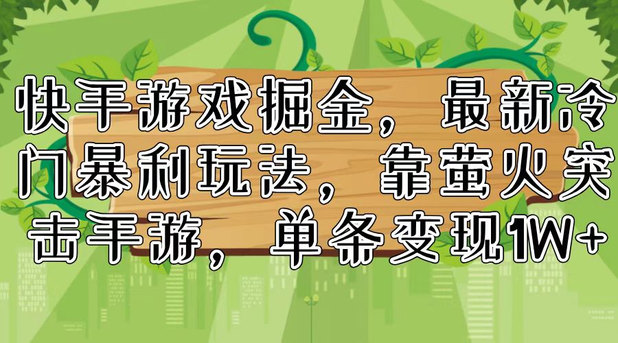 快手游戏掘金，最新冷门暴利玩法，靠萤火突击手游，单条变现1W+-泱泱学习社