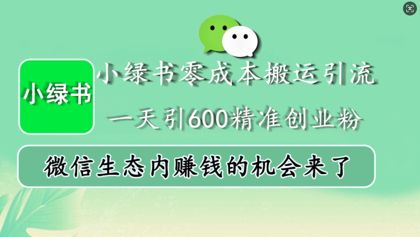 小绿书零成本搬运引流，一天引600精准创业粉，微信生态内赚钱的机会来了-泱泱学习社