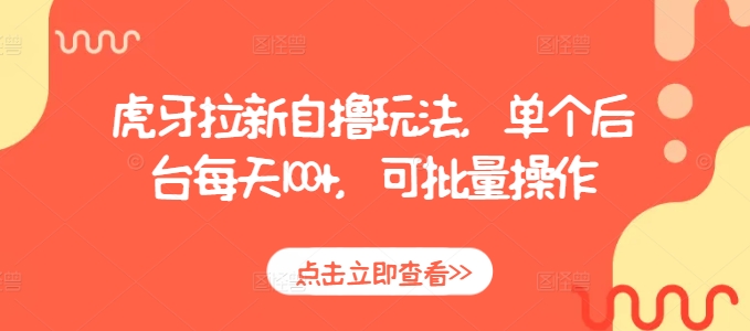 虎牙拉新自撸玩法，单个后台每天100+，可批量操作-泱泱学习社
