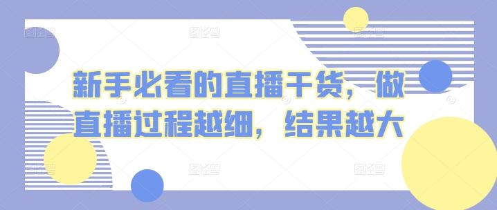新手必看的直播干货，做直播过程越细，结果越大-泱泱学习社
