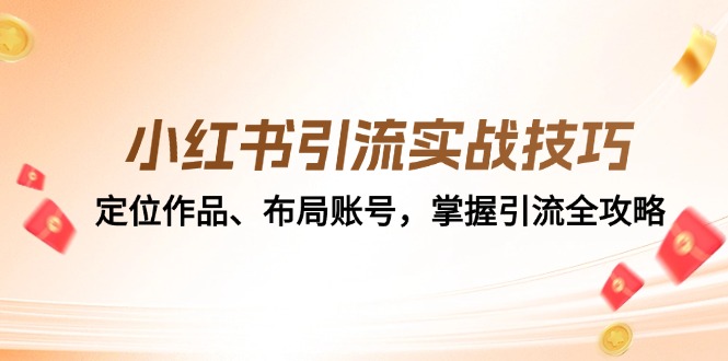 小红书引流实战技巧：定位作品、布局账号，掌握引流全攻略-泱泱学习社