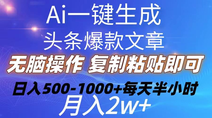 Ai一键生成头条爆款文章  复制粘贴即可简单易上手小白首选 日入500-1000+-泱泱学习社