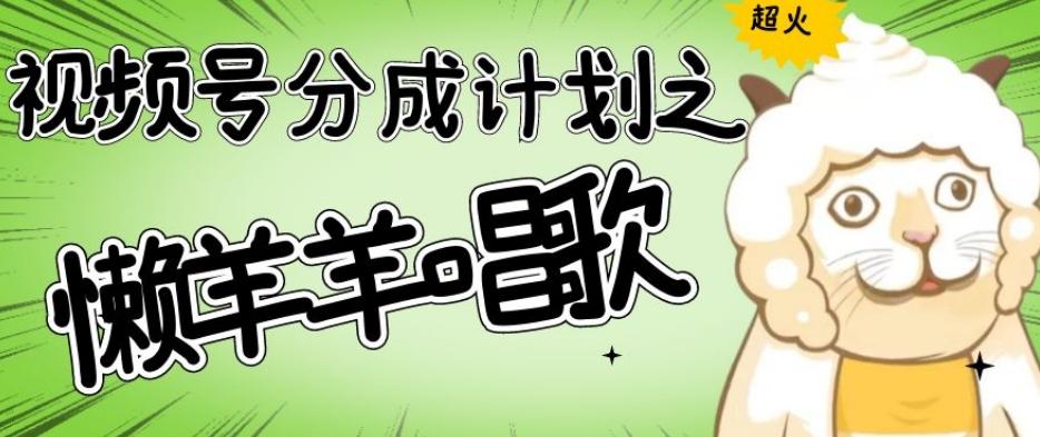 视频号分成计划之懒羊羊唱歌，羊村的羊唱歌号爆火，操作简单，收益轻松破千【揭秘】-泱泱学习社