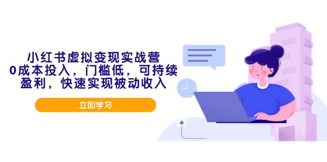 小红书虚拟变现实战营，0成本投入，门槛低，可持续盈利，快速实现被动收入-泱泱学习社