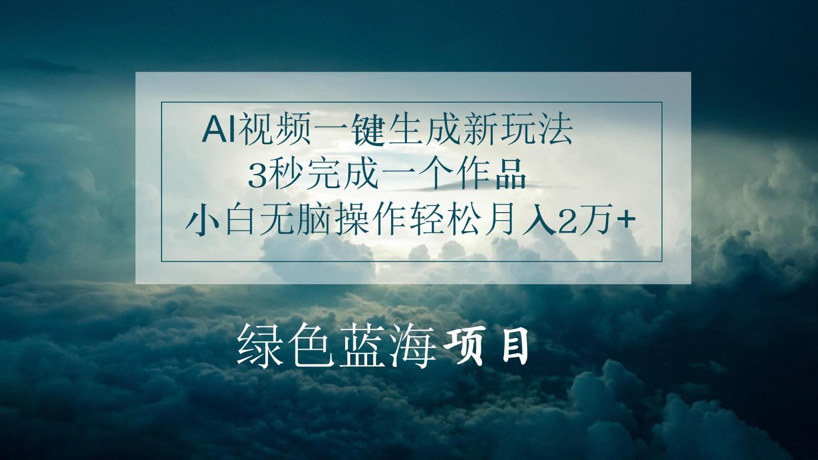 AI视频一键生成新玩法，3秒完成一个作品，小白无脑操作轻松月入2万+-泱泱学习社