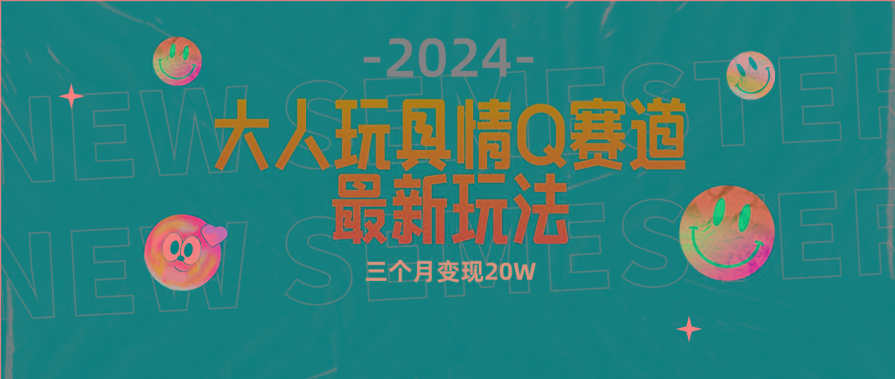 (9490期)全新大人玩具情Q赛道合规新玩法 零投入 不封号流量多渠道变现 3个月变现20W-泱泱学习社